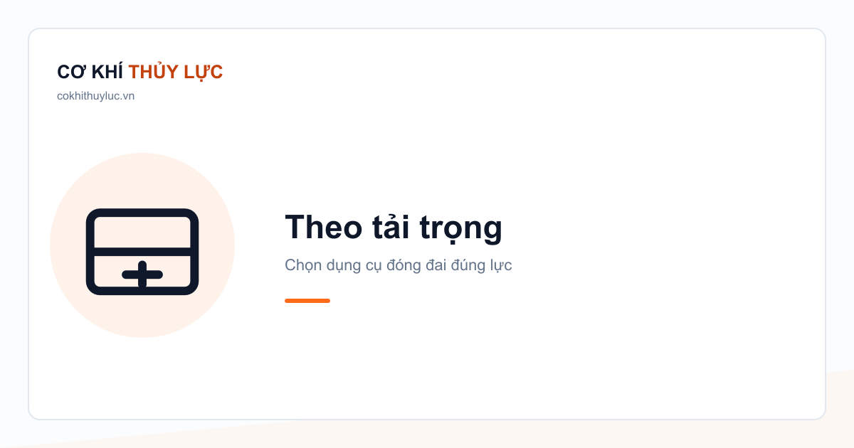 Theo tải trọng — Chọn dụng cụ đóng đai đúng lực