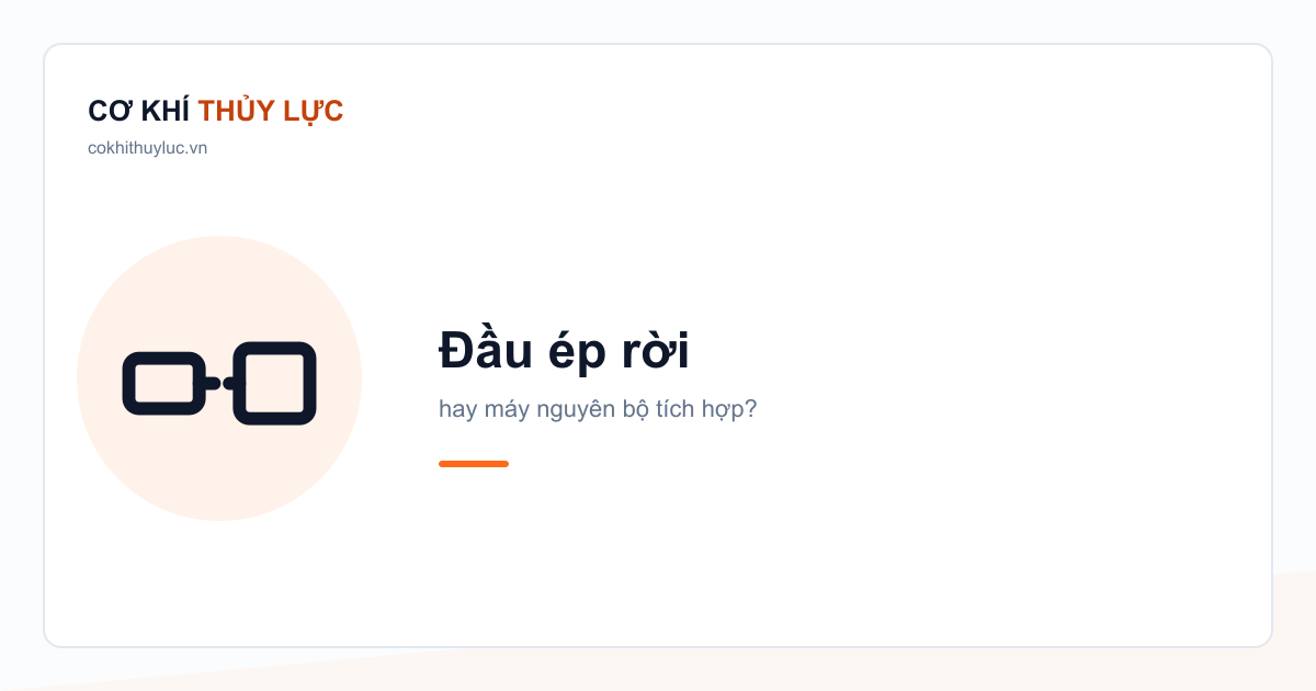 Đầu ép rời — hay máy nguyên bộ tích hợp?
