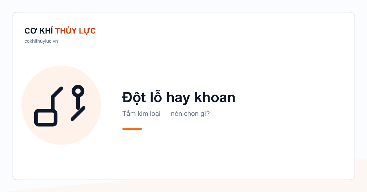 Đột lỗ hay khoan — Tấm kim loại — nên chọn gì?