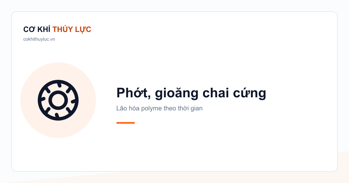 Phớt, gioăng cao su chai cứng, mất đàn hồi theo thời gian