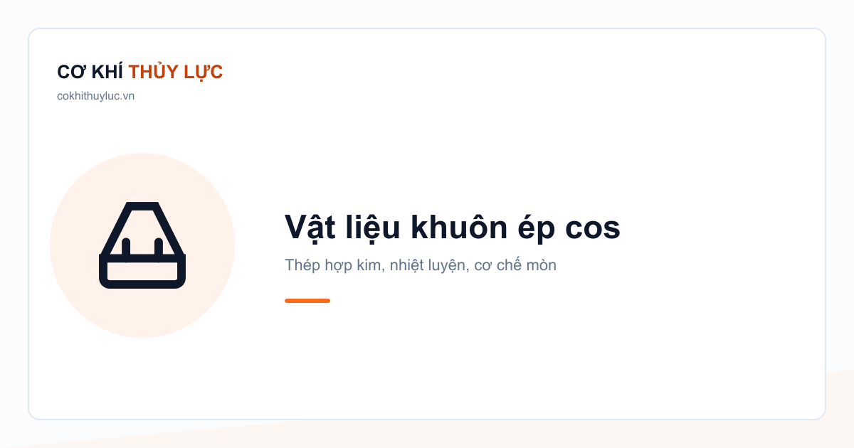 Vật liệu khuôn ép cos: vì sao mòn, thay khi nào